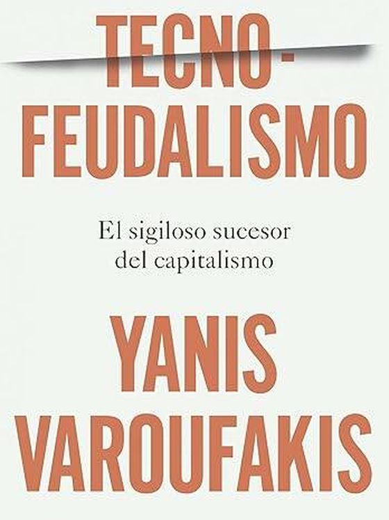 Yanis Varoufakis. Tecnofeudalismo. El sigiloso sucesor del capitalismo